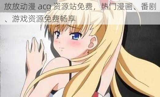 放放动漫 acg 资源站免费，热门漫画、番剧、游戏资源免费畅享