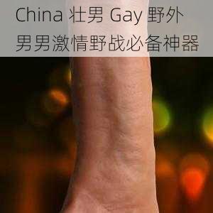 China 壮男 Gay 野外男男激情野战必备神器