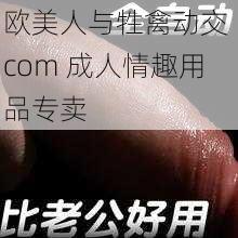 欧美人与牲禽动交 com 成人情趣用品专卖