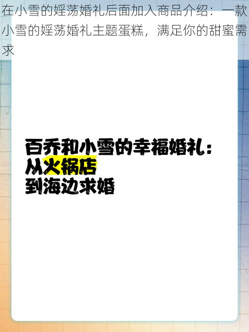 在小雪的婬荡婚礼后面加入商品介绍：一款小雪的婬荡婚礼主题蛋糕，满足你的甜蜜需求