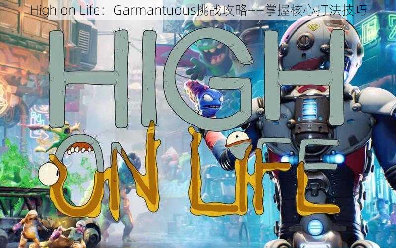 High on Life：Garmantuous挑战攻略——掌握核心打法技巧